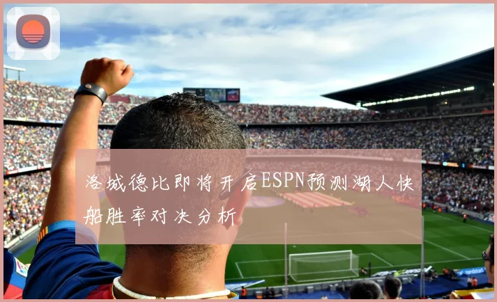 洛城德比即将开启ESPN预测湖人快船胜率对决分析
