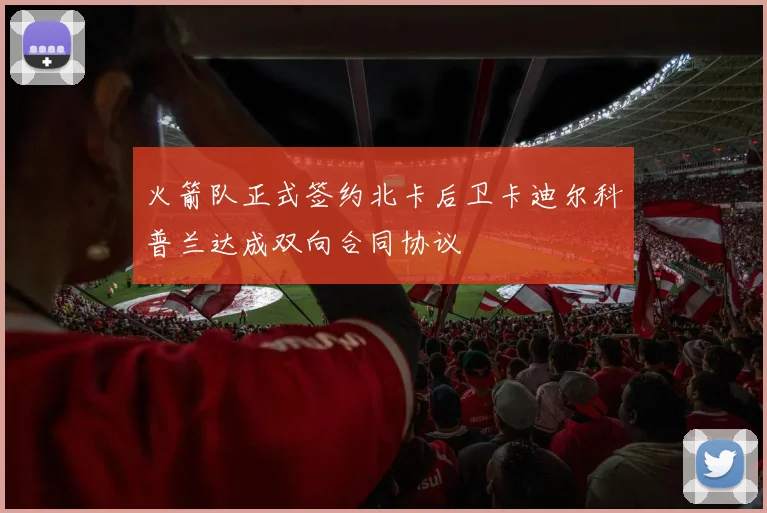 火箭队正式签约北卡后卫卡迪尔科普兰达成双向合同协议